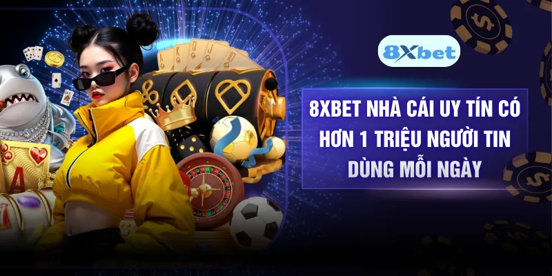 8XBET Nhà Cái Uy Tín Có Hơn 1 Triệu Người Tin Dùng Mỗi Ngày