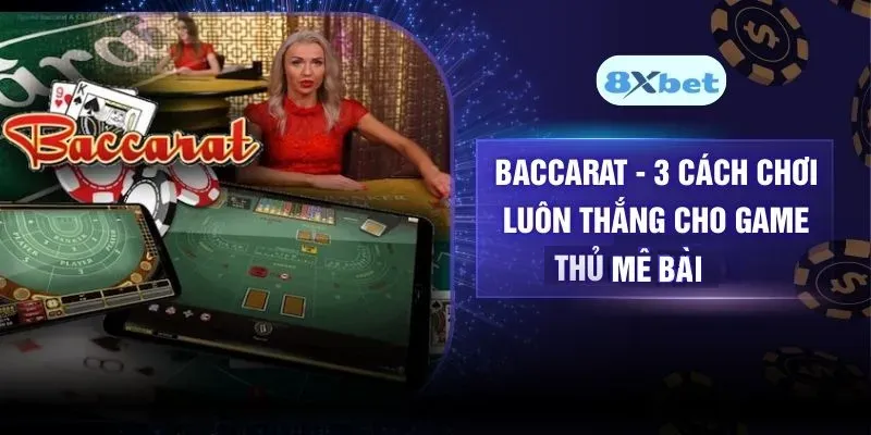 Baccarat - 3 Cách Chơi Luôn Thắng Cho Game Thủ Mê Bài