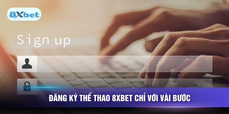 Đăng ký thể thao 8XBET chỉ với vài bước