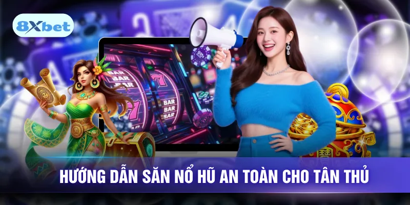 Hướng dẫn săn nổ hũ an toàn cho tân thủ