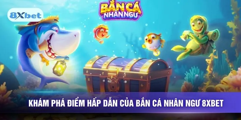Khám phá điểm hấp dẫn của bắn cá nhân ngư 8XBET