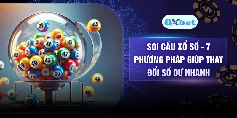 Soi Cầu Xổ Số -  7 Phương Pháp Giúp Thay Đổi Số Dư Nhanh