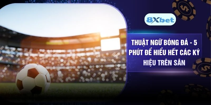 Thuật Ngữ Bóng Đá - 5 Phút Để Hiểu Hết Các Ký Hiệu Trên Sân